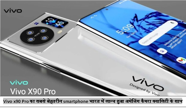 Vivo x90 Pro का सबसे बेहतरीन smartphone भारत में लान्‍च हुआ अमेजिंग कैमरा क्‍वालिटी के साथ